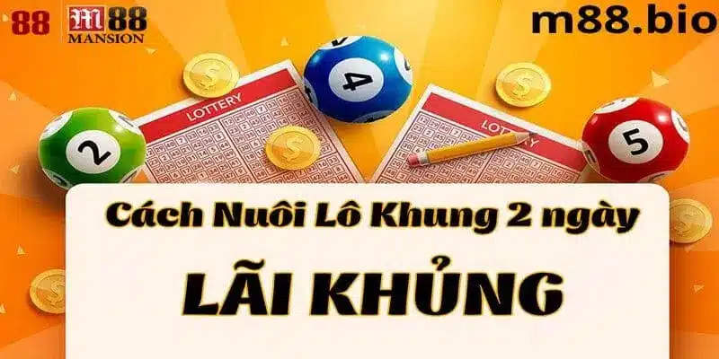 Cách nuôi lô khung 2 ngày luôn thắng - M88